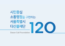 시민중심 소통행정을 구현하는 서울특별시 다산콜재단 120 Dasan Call Foundation
